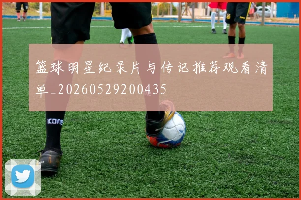 篮球明星纪录片与传记推荐观看清单_20260529200435