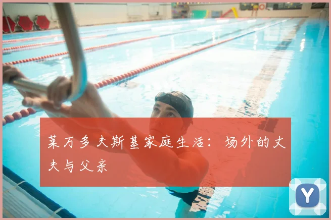 莱万多夫斯基家庭生活：场外的丈夫与父亲
