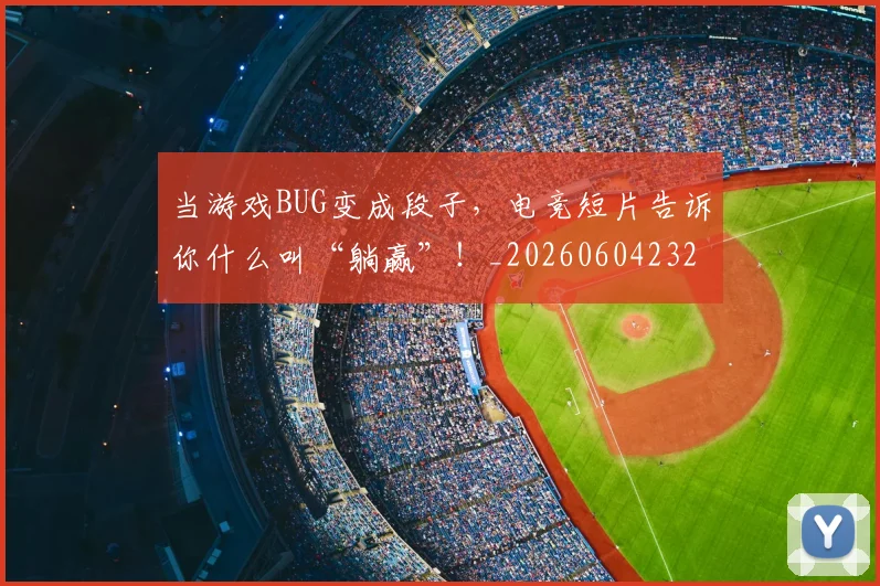 当游戏BUG变成段子,电竞短片告诉你什么叫“躺赢”!_20260604232843_20260707152531