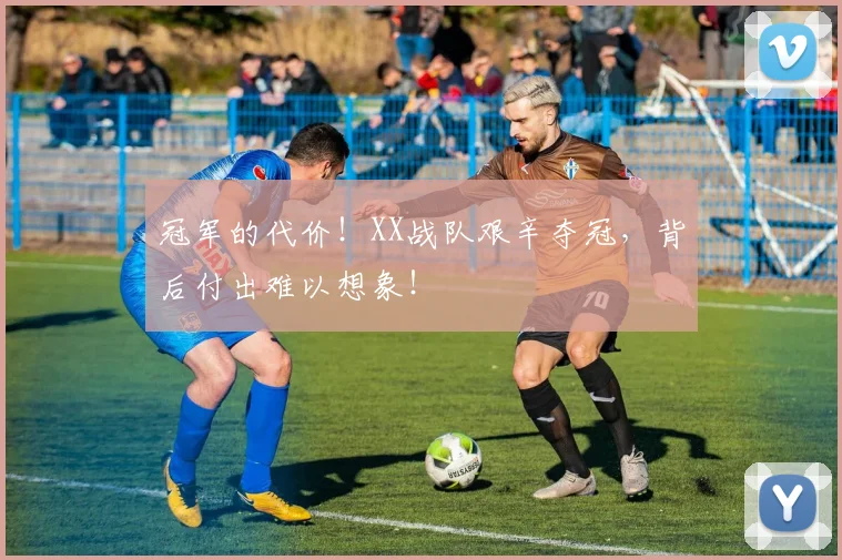 冠军的代价!XX战队艰辛夺冠,背后付出难以想象!