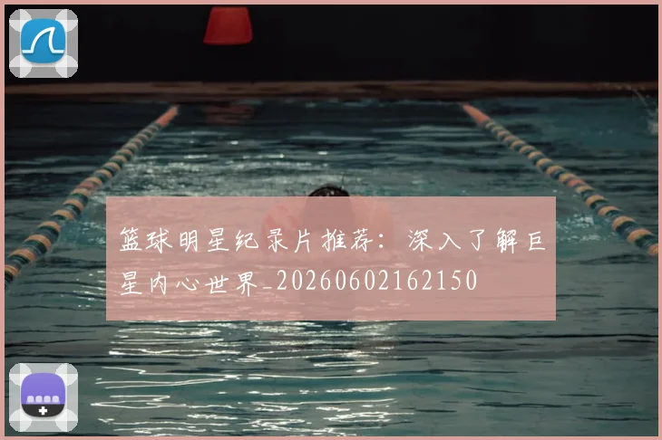 篮球明星纪录片推荐:深入了解巨星内心世界_20260602162150